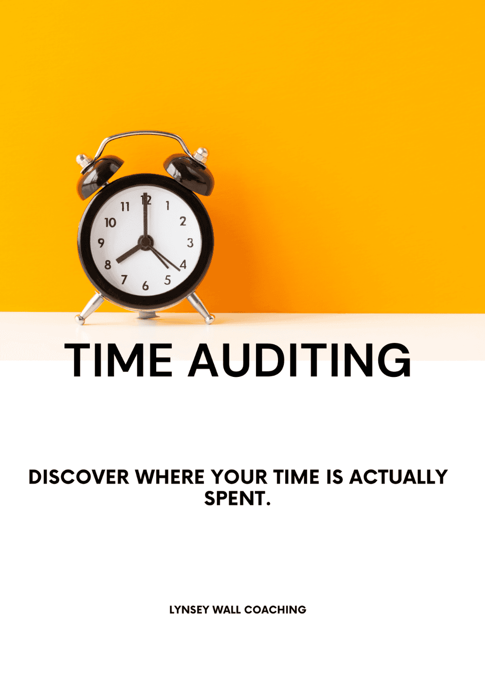 Time Auditing for Time Management. Workbook to discover where your time is spent. An image of a clock on a white shelf. A yellow background at the top 1/2 of the image & white at the bottom. The words "Time Auditing. Discover where your time is actually spent" in black text below the clock.