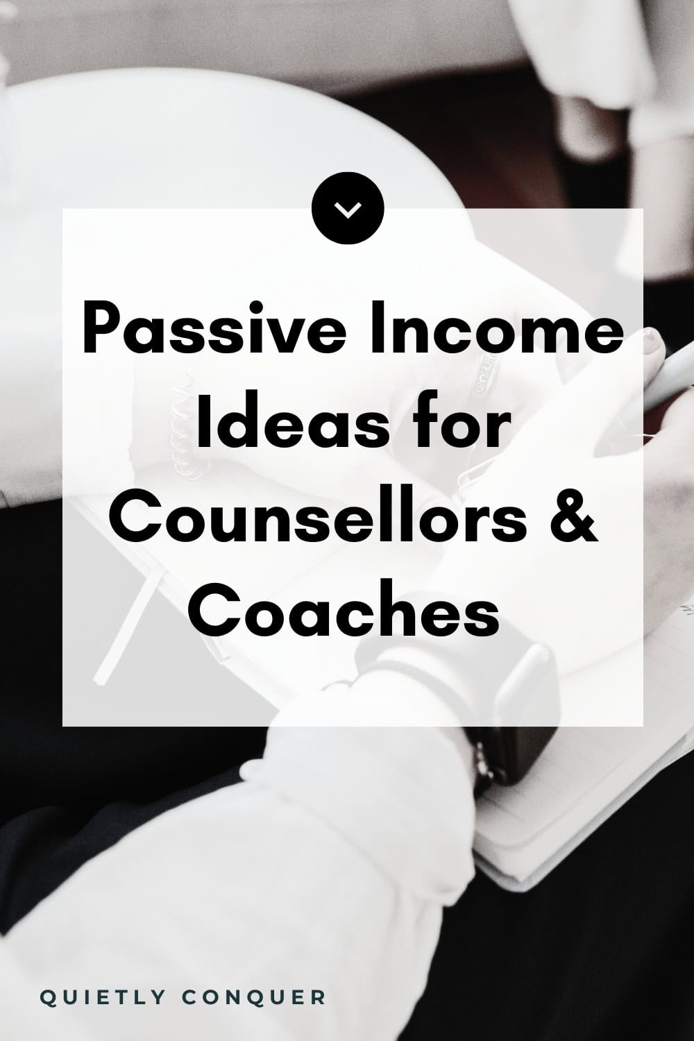 Text reads Passive Income Ideas for Counsellors & Coaches. A woman's hand holding pen over notebook.